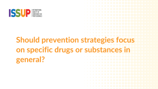 Should prevention strategies focus on specific drug or substances in general?